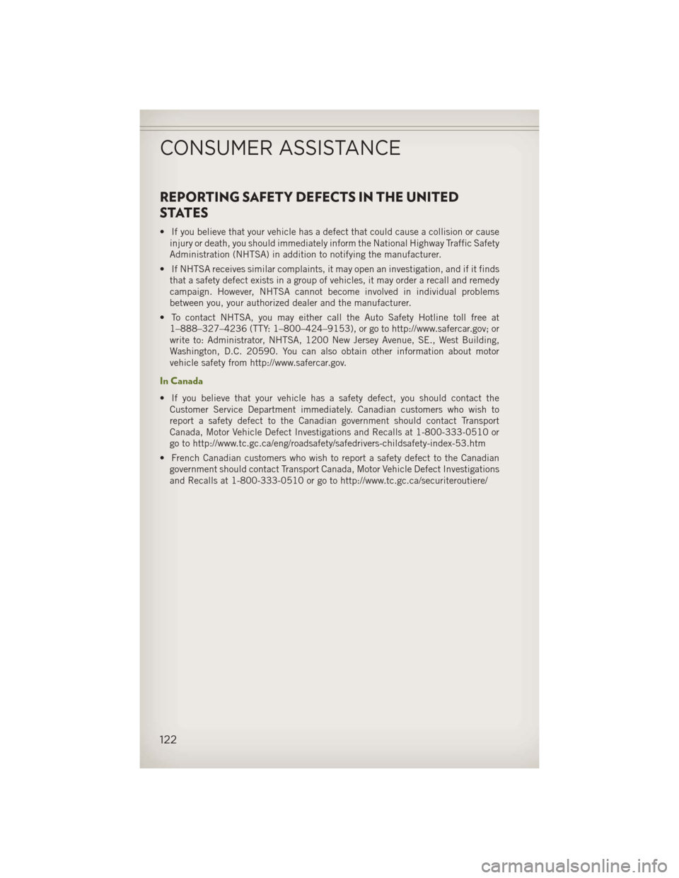 JEEP WRANGLER 2013 JK / 3.G Owners Manual REPORTING SAFETY DEFECTS IN THE UNITED
STATES
• If you believe that your vehicle has a defect that could cause a collision or causeinjury or death, you should immediately inform the National Highway JEEP WRANGLER 2013 JK / 3.G Owners Manual REPORTING SAFETY DEFECTS IN THE UNITED
STATES
• If you believe that your vehicle has a defect that could cause a collision or causeinjury or death, you should immediately inform the National Highway