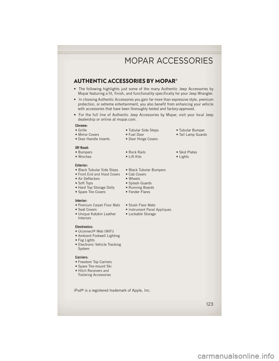 JEEP WRANGLER 2013 JK / 3.G User Guide AUTHENTIC ACCESSORIES BY MOPAR®
• The following highlights just some of the many Authentic Jeep Accessories byMopar featuring a fit, finish, and functionality specifically for your Jeep Wrangler.
�