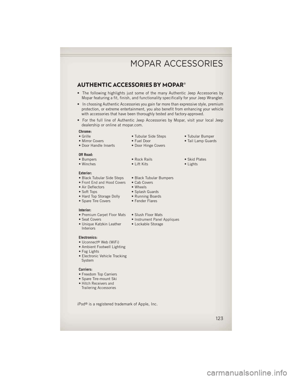 JEEP WRANGLER 2013 JK / 3.G User Guide AUTHENTIC ACCESSORIES BY MOPAR®
• The following highlights just some of the many Authentic Jeep Accessories byMopar featuring a fit, finish, and functionality specifically for your Jeep Wrangler.
â JEEP WRANGLER 2013 JK / 3.G User Guide AUTHENTIC ACCESSORIES BY MOPAR®
• The following highlights just some of the many Authentic Jeep Accessories byMopar featuring a fit, finish, and functionality specifically for your Jeep Wrangler.
â
