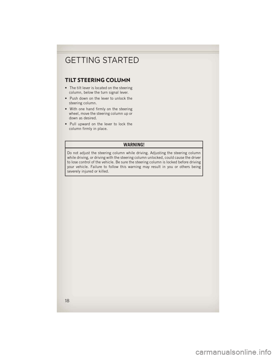 JEEP WRANGLER 2013 JK / 3.G User Guide TILT STEERING COLUMN
• The tilt lever is located on the steeringcolumn, below the turn signal lever.
• Push down on the lever to unlock the steering column.
• With one hand firmly on the steerin