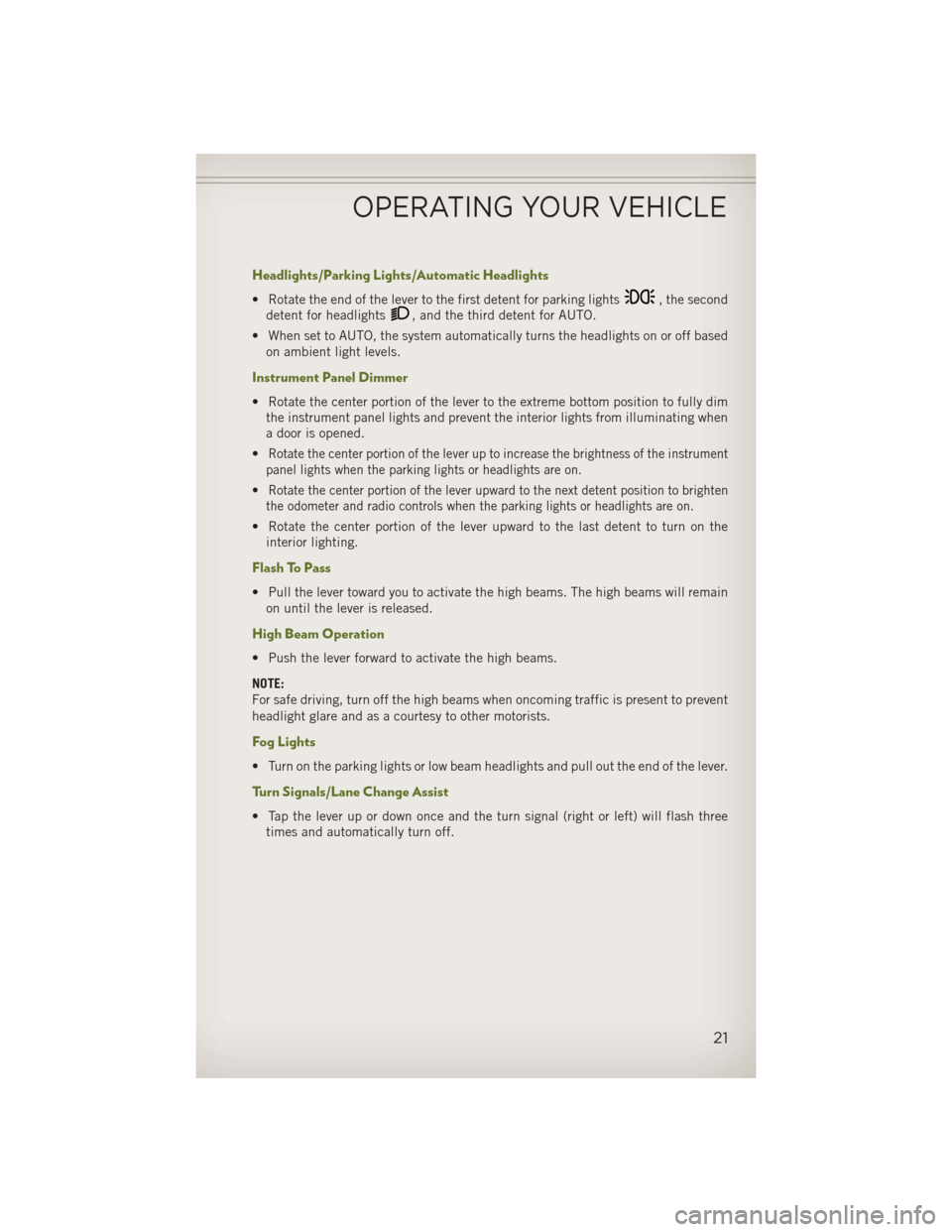 JEEP WRANGLER 2013 JK / 3.G User Guide Headlights/Parking Lights/Automatic Headlights
• Rotate the end of the lever to the first detent for parking lights, the second
detent for headlights
, and the third detent for AUTO.
• When set to