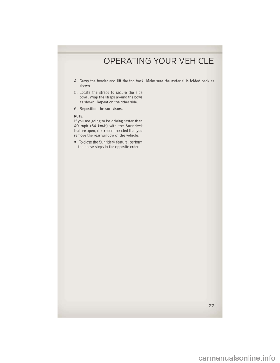 JEEP WRANGLER 2013 JK / 3.G User Guide 4.Grasp the header and lift the top back. Make sure the material is folded back as
shown.
5.Locate the straps to secure the side
bows. Wrap the straps around the bows
as shown. Repeat on the other sid JEEP WRANGLER 2013 JK / 3.G User Guide 4.Grasp the header and lift the top back. Make sure the material is folded back as
shown.
5.Locate the straps to secure the side
bows. Wrap the straps around the bows
as shown. Repeat on the other sid