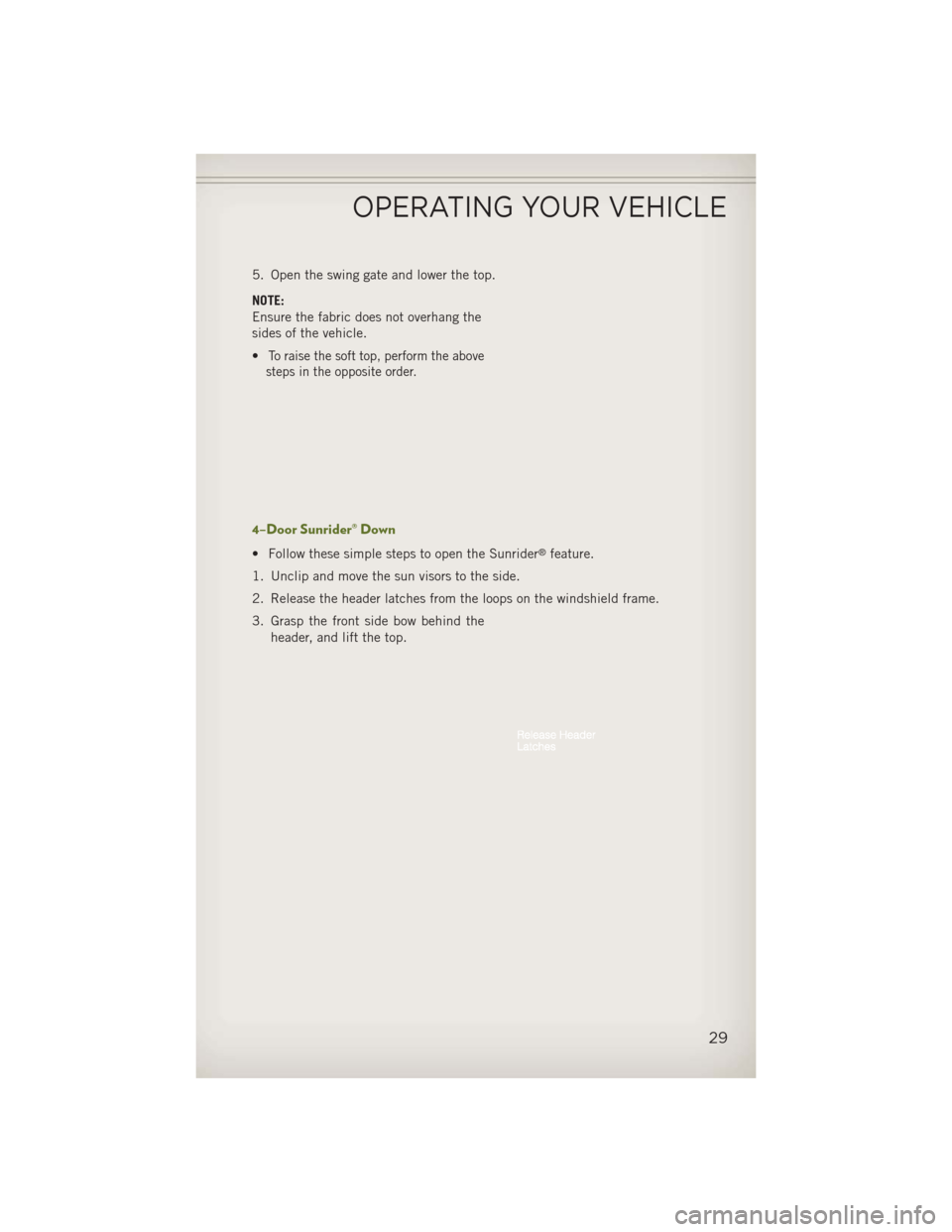 JEEP WRANGLER 2013 JK / 3.G Owners Guide 5. Open the swing gate and lower the top.
NOTE:
Ensure the fabric does not overhang the
sides of the vehicle.
•
To raise the soft top, perform the above
steps in the opposite order.
4–Door Sunride
