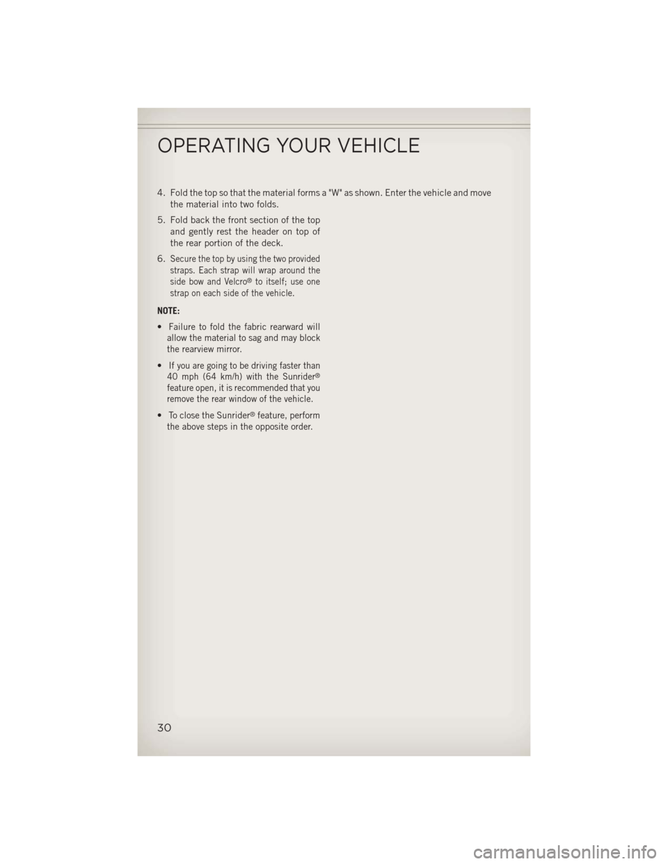 JEEP WRANGLER 2013 JK / 3.G User Guide 4. Fold the top so that the material forms a "W" as shown. Enter the vehicle and movethe material into two folds.
5. Fold back the front section of the top and gently rest the header on top of
the rea JEEP WRANGLER 2013 JK / 3.G User Guide 4. Fold the top so that the material forms a "W" as shown. Enter the vehicle and movethe material into two folds.
5. Fold back the front section of the top and gently rest the header on top of
the rea