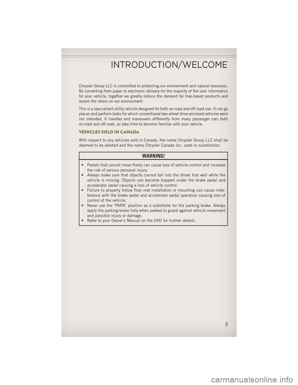 JEEP WRANGLER 2013 JK / 3.G User Guide Chrysler Group LLC is committed to protecting our environment and natural resources.
By converting from paper to electronic delivery for the majority of the user information
for your vehicle, together