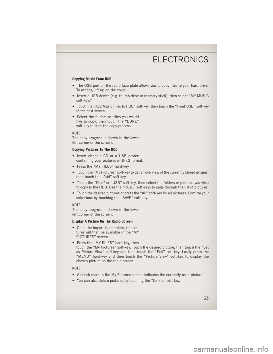 JEEP WRANGLER 2013 JK / 3.G User Guide Copying Music From USB
• The USB port on the radio face plate allows you to copy files to your hard drive.To access, lift up on the cover.
• Insert a USB device (e.g. thumb drive or memory stick),