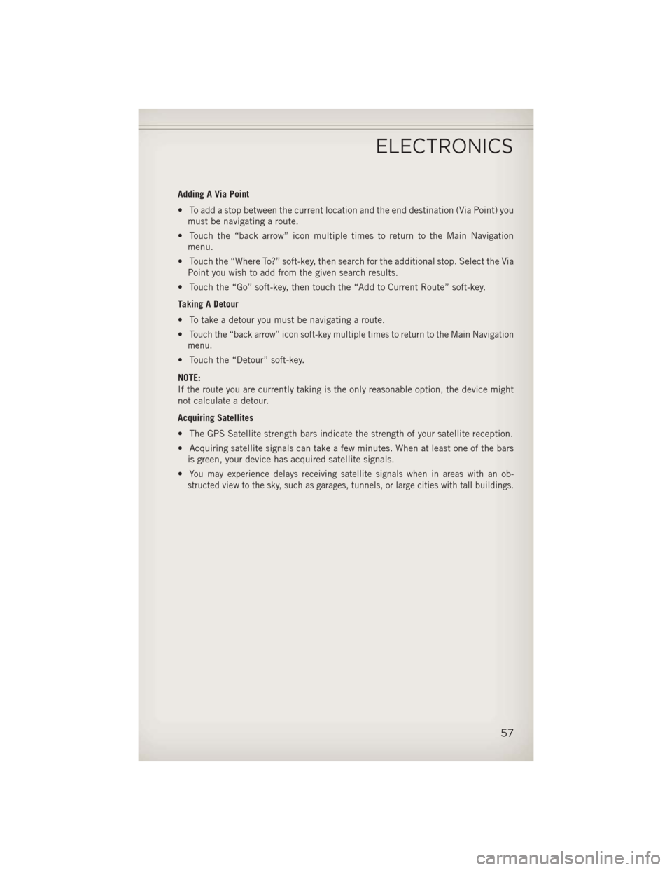 JEEP WRANGLER 2013 JK / 3.G User Guide Adding A Via Point
• To add a stop between the current location and the end destination (Via Point) youmust be navigating a route.
• Touch the “back arrow” icon multiple times to return to the