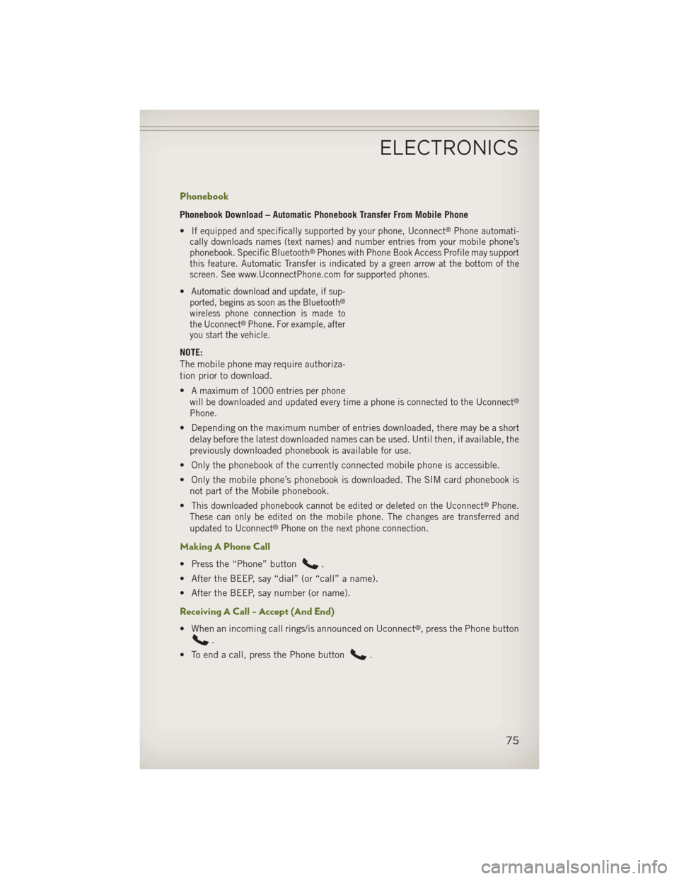 JEEP WRANGLER 2013 JK / 3.G User Guide Phonebook
Phonebook Download – Automatic Phonebook Transfer From Mobile Phone
•
If equipped and specifically supported by your phone, Uconnect®Phone automati-
cally downloads names (text names) a JEEP WRANGLER 2013 JK / 3.G User Guide Phonebook
Phonebook Download – Automatic Phonebook Transfer From Mobile Phone
•
If equipped and specifically supported by your phone, Uconnect®Phone automati-
cally downloads names (text names) a