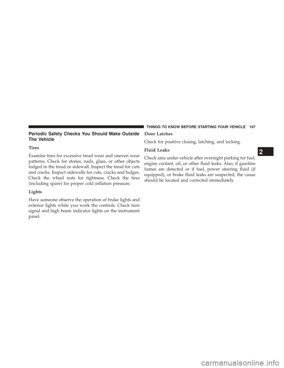 JEEP WRANGLER 2014 JK / 3.G Owners Manual Periodic Safety Checks You Should Make Outside
The Vehicle
Tires
Examine tires for excessive tread wear and uneven wear
patterns. Check for stones, nails, glass, or other objects
lodged in the tread o