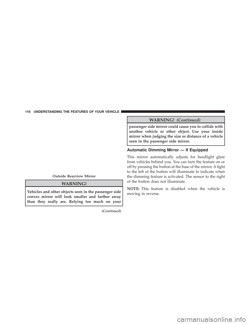 JEEP WRANGLER 2014 JK / 3.G Service Manual WARNING!
Vehicles and other objects seen in the passenger side
convex mirror will look smaller and farther away
than they really are. Relying too much on your
(Continued)
WARNING!(Continued)
passenger