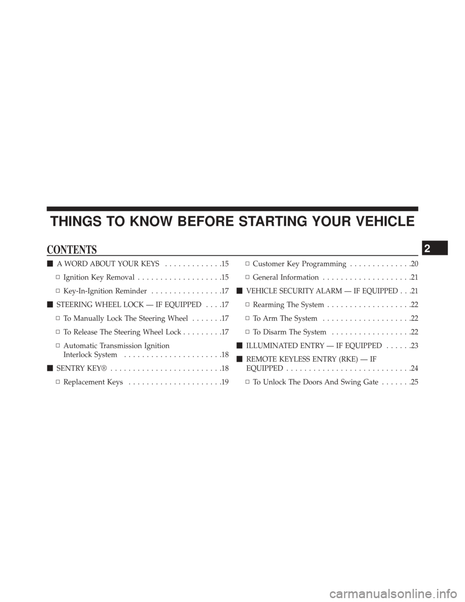 JEEP WRANGLER 2014 JK / 3.G Owners Manual THINGS TO KNOW BEFORE STARTING YOUR VEHICLE
CONTENTS
A WORD ABOUT YOUR KEYS .............15
▫ Ignition Key Removal ...................15
▫ Key-In-Ignition Reminder ................17
 STEERING W