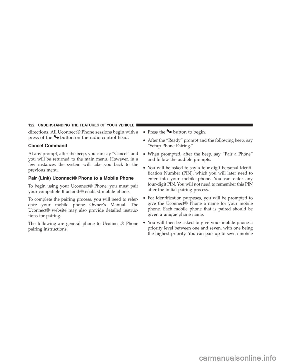 JEEP WRANGLER 2014 JK / 3.G Owners Manual directions. All Uconnect® Phone sessions begin with a
press of the
button on the radio control head.
Cancel Command
At any prompt, after the beep, you can say “Cancel” and
you will be returned to JEEP WRANGLER 2014 JK / 3.G Owners Manual directions. All Uconnect® Phone sessions begin with a
press of the
button on the radio control head.
Cancel Command
At any prompt, after the beep, you can say “Cancel” and
you will be returned to