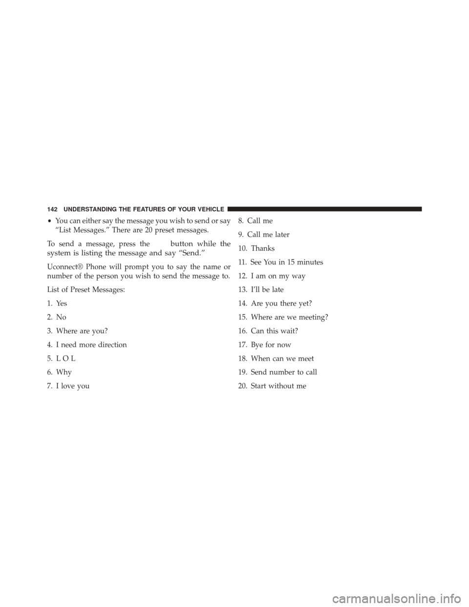 JEEP WRANGLER 2014 JK / 3.G Owners Manual •You can either say the message you wish to send or say
“List Messages.” There are 20 preset messages.
To send a message, press the
button while the
system is listing the message and say “Send