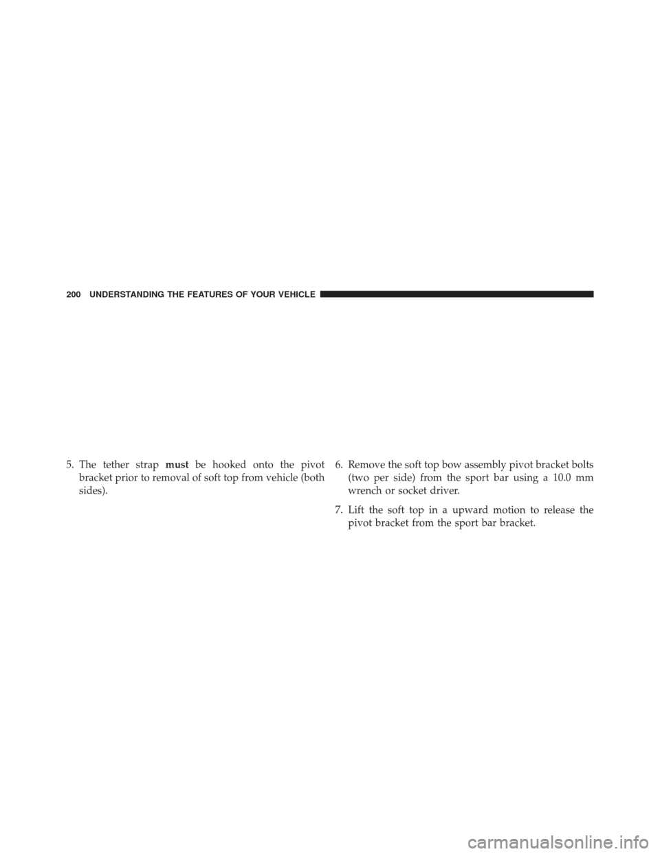 JEEP WRANGLER 2014 JK / 3.G Owners Manual 5. The tether strapmustbe hooked onto the pivot
bracket prior to removal of soft top from vehicle (both
sides). 6. Remove the soft top bow assembly pivot bracket bolts
(two per side) from the sport ba