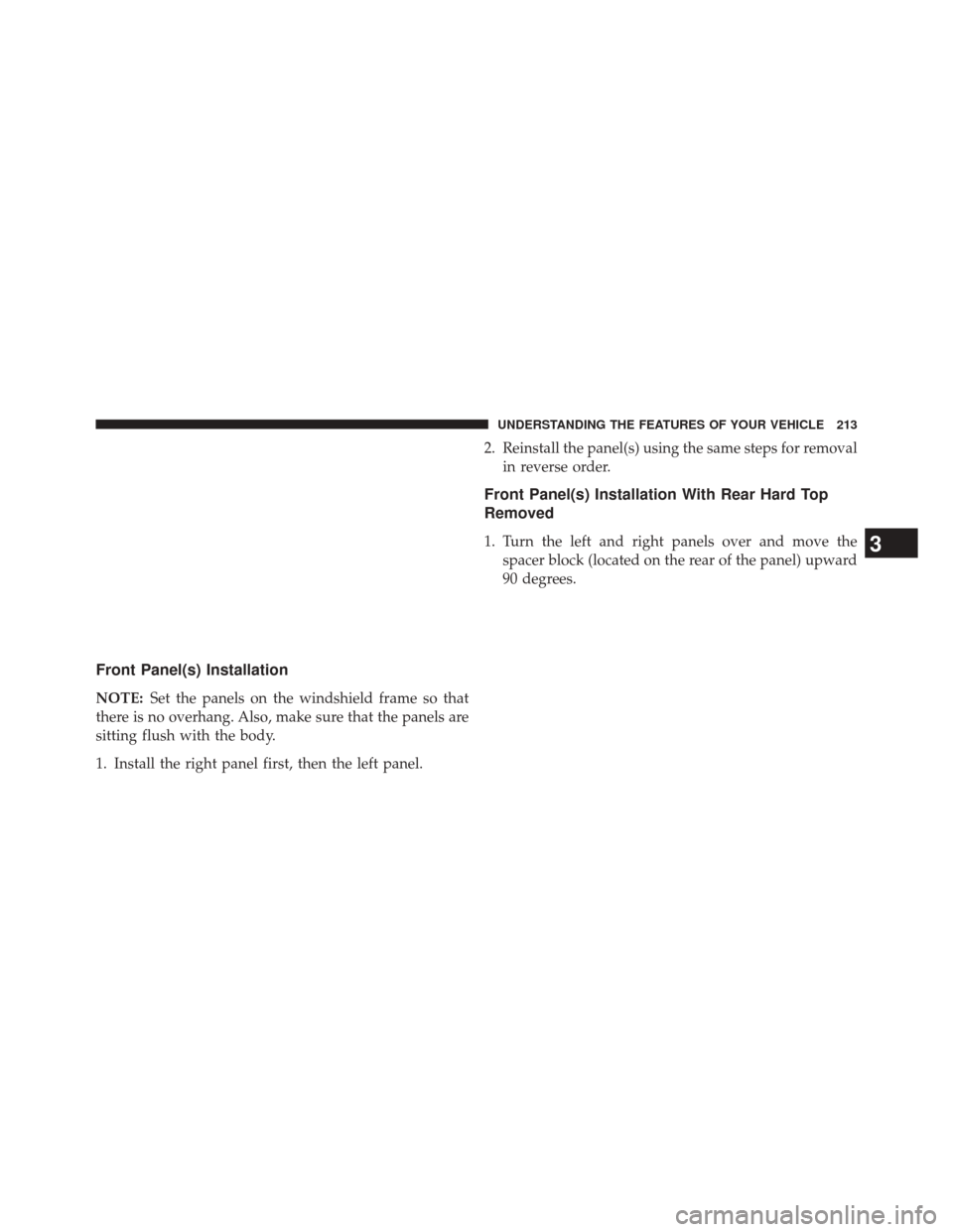 JEEP WRANGLER 2014 JK / 3.G Owners Manual Front Panel(s) Installation
NOTE:Set the panels on the windshield frame so that
there is no overhang. Also, make sure that the panels are
sitting flush with the body.
1. Install the right panel first,