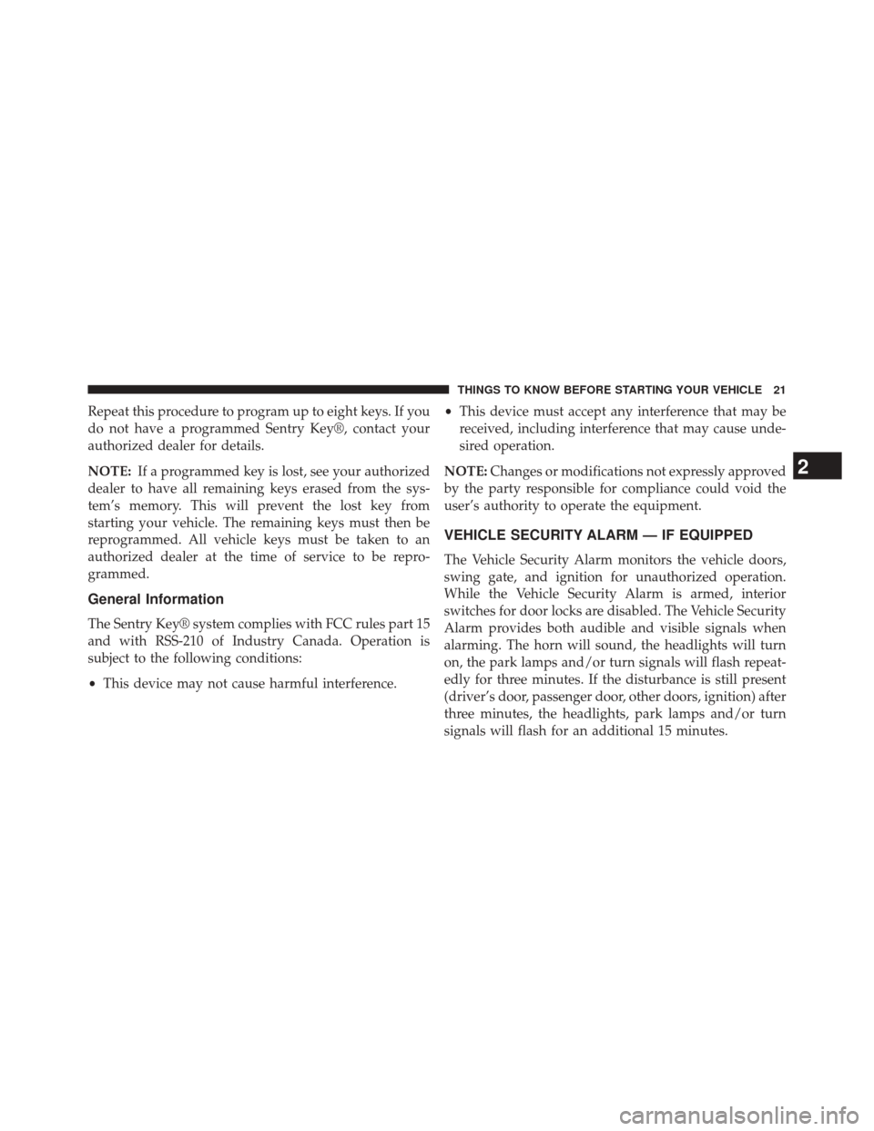 JEEP WRANGLER 2014 JK / 3.G Owners Manual Repeat this procedure to program up to eight keys. If you
do not have a programmed Sentry Key®, contact your
authorized dealer for details.
NOTE:If a programmed key is lost, see your authorized
deale