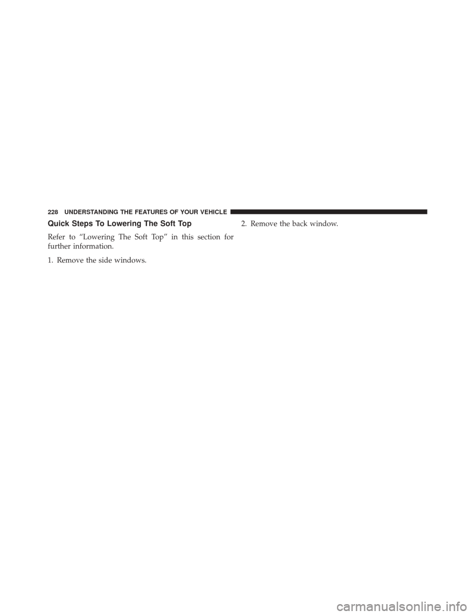 JEEP WRANGLER 2014 JK / 3.G Owners Manual Quick Steps To Lowering The Soft Top
Refer to “Lowering The Soft Top” in this section for
further information.
1. Remove the side windows.2. Remove the back window.
228 UNDERSTANDING THE FEATURES 