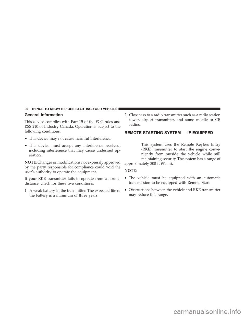 JEEP WRANGLER 2014 JK / 3.G Owners Manual General Information
This device complies with Part 15 of the FCC rules and
RSS 210 of Industry Canada. Operation is subject to the
following conditions:
•This device may not cause harmful interferen