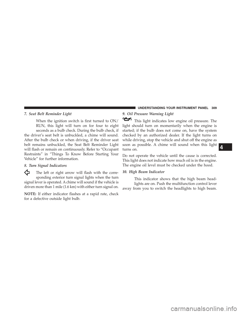 JEEP WRANGLER 2014 JK / 3.G Owners Manual 7. Seat Belt Reminder LightWhen the ignition switch is first turned to ON/
RUN, this light will turn on for four to eight
seconds as a bulb check. During the bulb check, if
the driver’s seat belt is