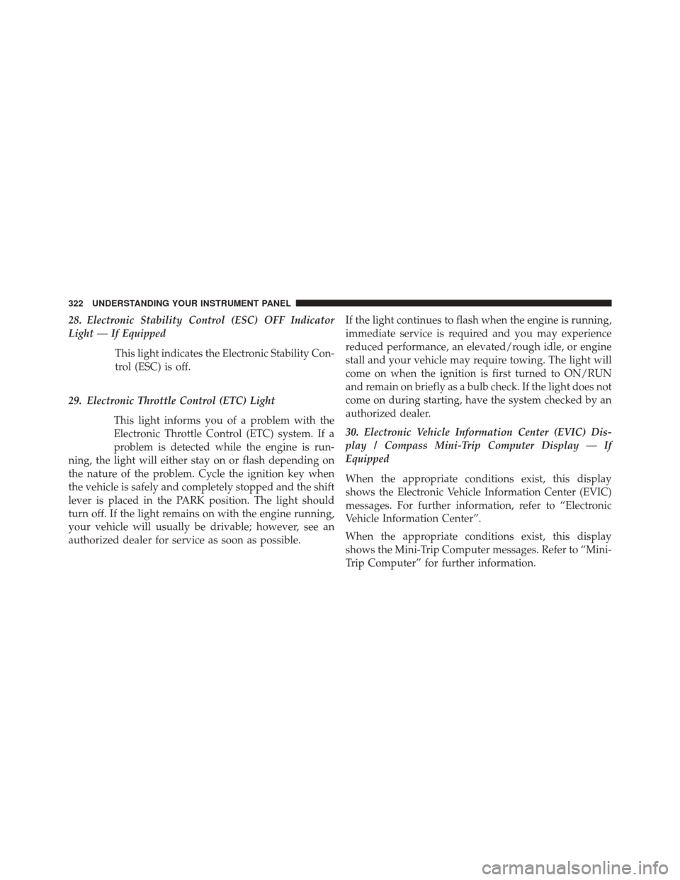 JEEP WRANGLER 2014 JK / 3.G Owners Manual 28. Electronic Stability Control (ESC) OFF Indicator
Light — If EquippedThis light indicates the Electronic Stability Con-
trol (ESC) is off.
29. Electronic Throttle Control (ETC) Light This light i JEEP WRANGLER 2014 JK / 3.G Owners Manual 28. Electronic Stability Control (ESC) OFF Indicator
Light — If EquippedThis light indicates the Electronic Stability Con-
trol (ESC) is off.
29. Electronic Throttle Control (ETC) Light This light i