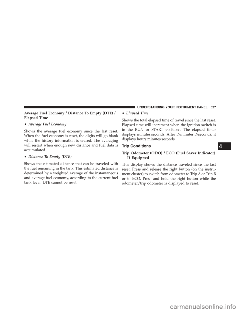 JEEP WRANGLER 2014 JK / 3.G Owners Manual Average Fuel Economy / Distance To Empty (DTE) /
Elapsed Time
•Average Fuel Economy
Shows the average fuel economy since the last reset.
When the fuel economy is reset, the digits will go blank
whil