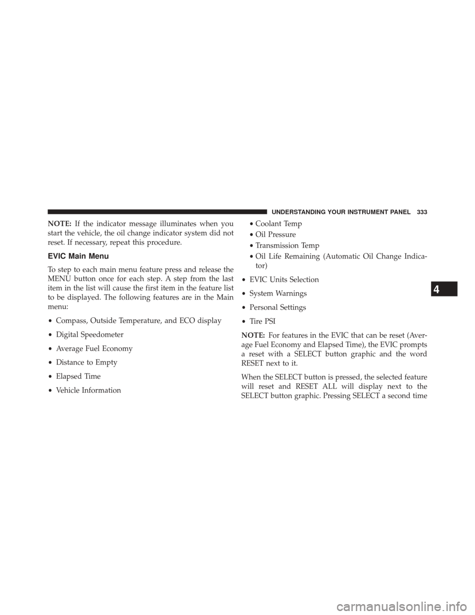 JEEP WRANGLER 2014 JK / 3.G Owners Manual NOTE:If the indicator message illuminates when you
start the vehicle, the oil change indicator system did not
reset. If necessary, repeat this procedure.
EVIC Main Menu
To step to each main menu featu JEEP WRANGLER 2014 JK / 3.G Owners Manual NOTE:If the indicator message illuminates when you
start the vehicle, the oil change indicator system did not
reset. If necessary, repeat this procedure.
EVIC Main Menu
To step to each main menu featu