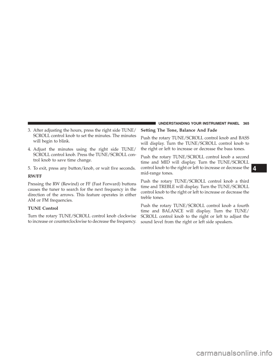 JEEP WRANGLER 2014 JK / 3.G Owners Manual 3. After adjusting the hours, press the right side TUNE/SCROLL control knob to set the minutes. The minutes
will begin to blink.
4. Adjust the minutes using the right side TUNE/ SCROLL control knob. P