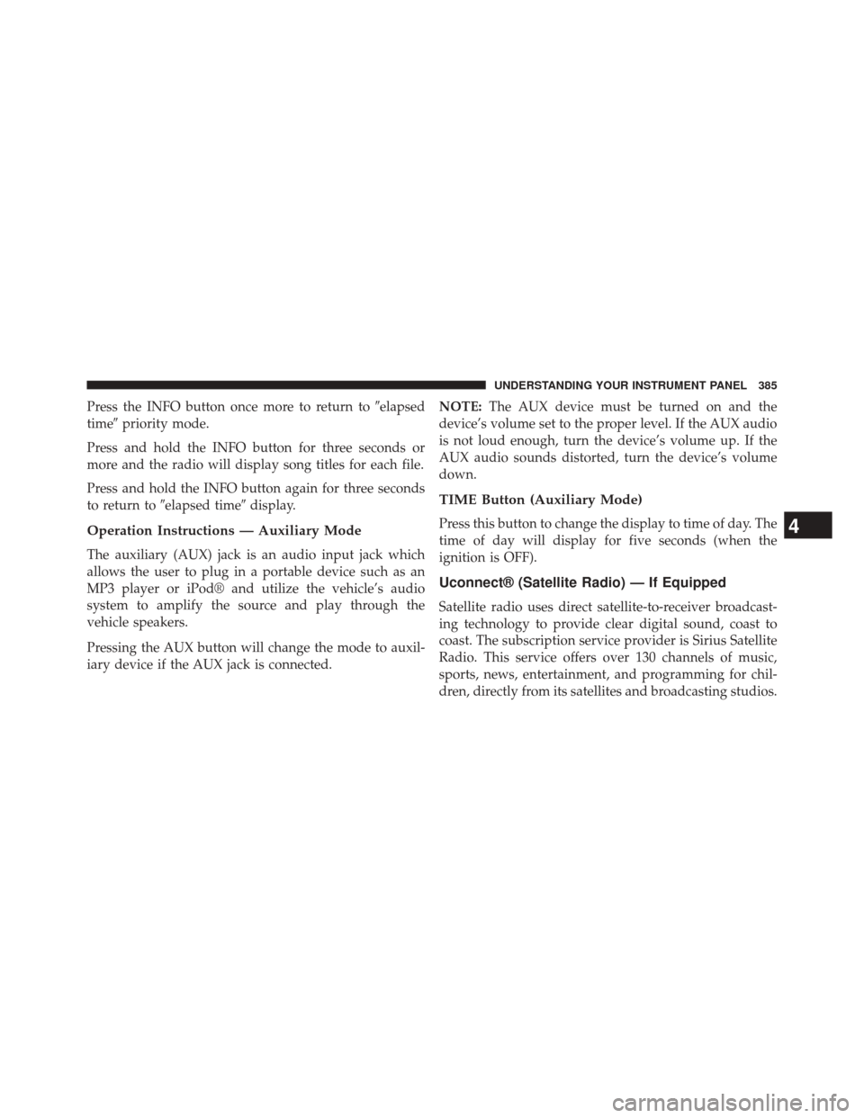 JEEP WRANGLER 2014 JK / 3.G Owners Manual Press the INFO button once more to return toelapsed
time priority mode.
Press and hold the INFO button for three seconds or
more and the radio will display song titles for each file.
Press and hold 