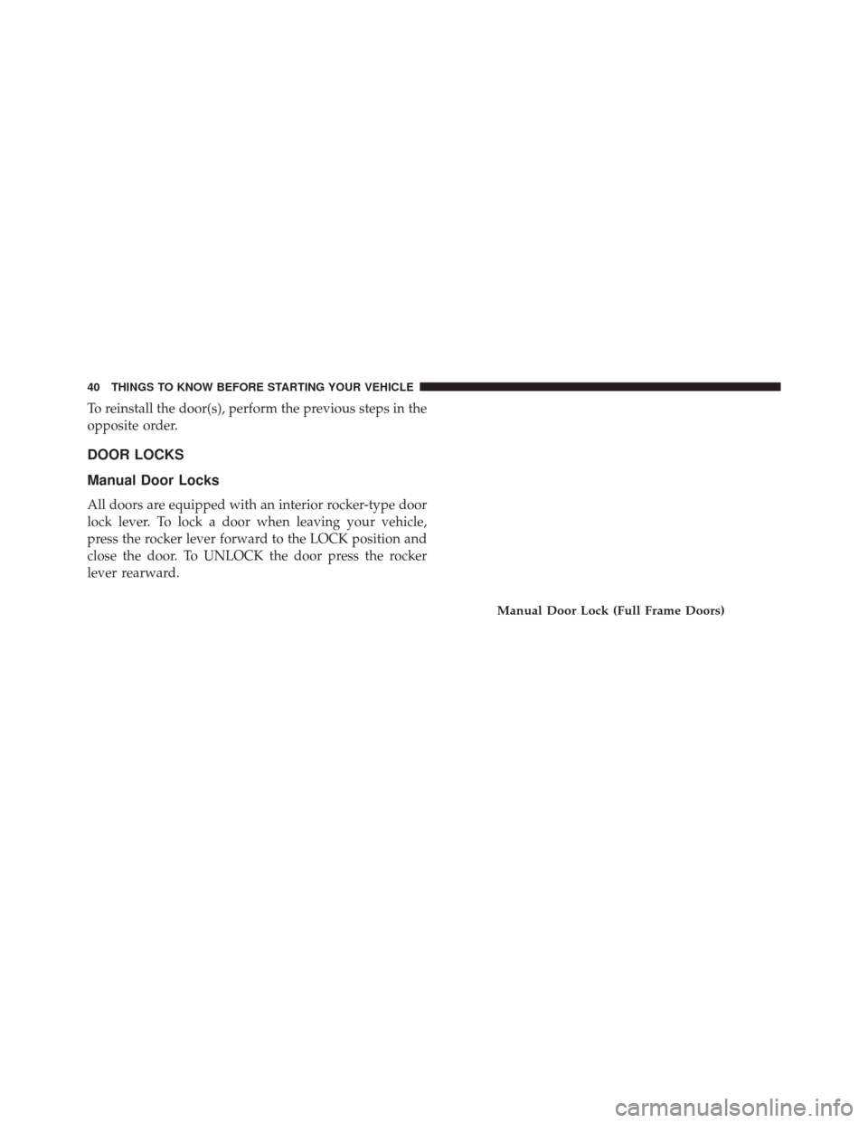 JEEP WRANGLER 2014 JK / 3.G Service Manual To reinstall the door(s), perform the previous steps in the
opposite order.
DOOR LOCKS
Manual Door Locks
All doors are equipped with an interior rocker-type door
lock lever. To lock a door when leavin JEEP WRANGLER 2014 JK / 3.G Service Manual To reinstall the door(s), perform the previous steps in the
opposite order.
DOOR LOCKS
Manual Door Locks
All doors are equipped with an interior rocker-type door
lock lever. To lock a door when leavin