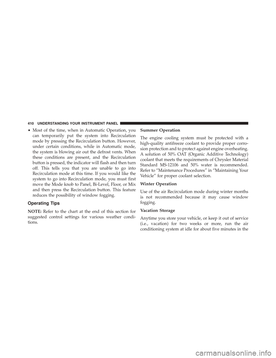 JEEP WRANGLER 2014 JK / 3.G Owners Manual •Most of the time, when in Automatic Operation, you
can temporarily put the system into Recirculation
mode by pressing the Recirculation button. However,
under certain conditions, while in Automatic