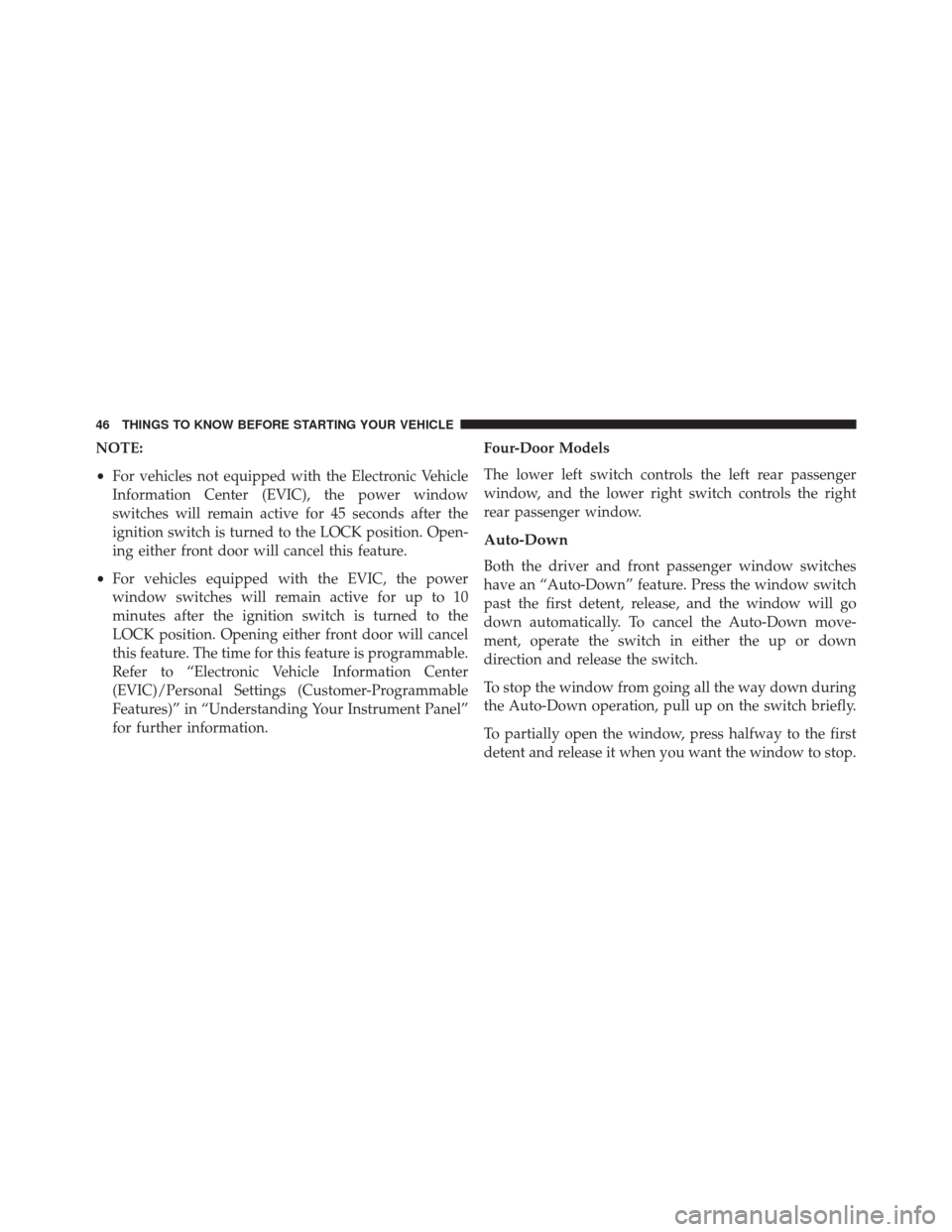 JEEP WRANGLER 2014 JK / 3.G Service Manual NOTE:
•For vehicles not equipped with the Electronic Vehicle
Information Center (EVIC), the power window
switches will remain active for 45 seconds after the
ignition switch is turned to the LOCK po