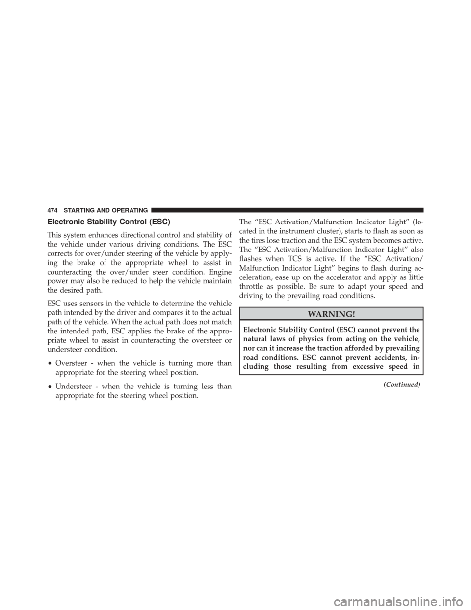 JEEP WRANGLER 2014 JK / 3.G Owners Manual Electronic Stability Control (ESC)
This system enhances directional control and stability of
the vehicle under various driving conditions. The ESC
corrects for over/under steering of the vehicle by ap