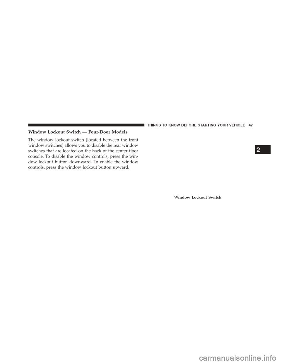 JEEP WRANGLER 2014 JK / 3.G Owners Manual Window Lockout Switch — Four-Door Models
The window lockout switch (located between the front
window switches) allows you to disable the rear window
switches that are located on the back of the cent