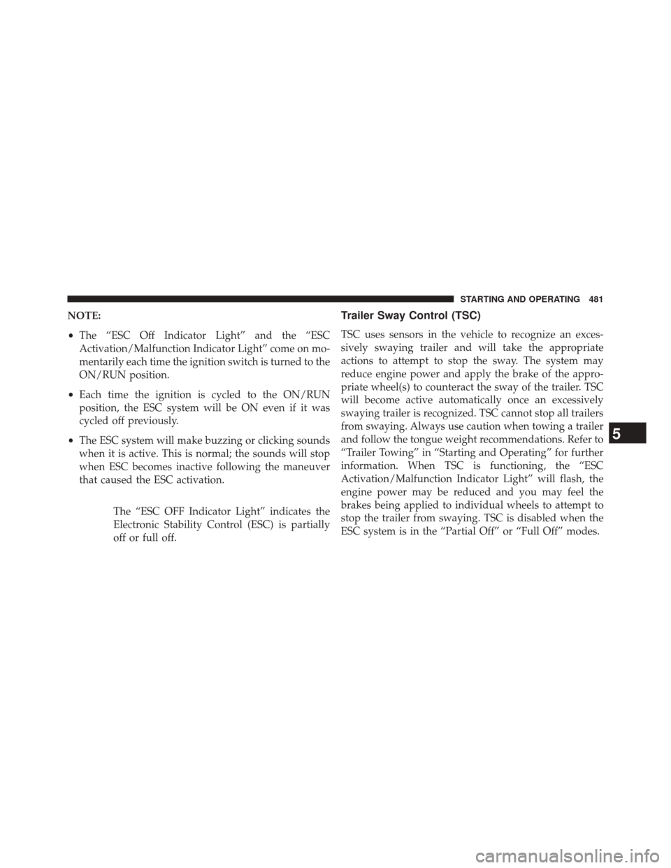 JEEP WRANGLER 2014 JK / 3.G Owners Guide NOTE:
•The “ESC Off Indicator Light” and the “ESC
Activation/Malfunction Indicator Light” come on mo-
mentarily each time the ignition switch is turned to the
ON/RUN position.
• Each time JEEP WRANGLER 2014 JK / 3.G Owners Guide NOTE:
•The “ESC Off Indicator Light” and the “ESC
Activation/Malfunction Indicator Light” come on mo-
mentarily each time the ignition switch is turned to the
ON/RUN position.
• Each time