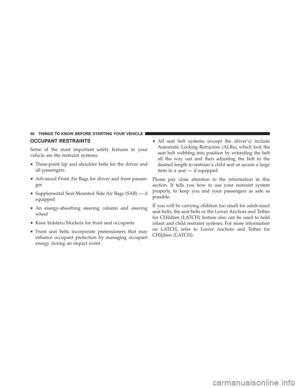 JEEP WRANGLER 2014 JK / 3.G Owners Manual OCCUPANT RESTRAINTS
Some of the most important safety features in your
vehicle are the restraint systems:
•Three-point lap and shoulder belts for the driver and
all passengers
• Advanced Front Air