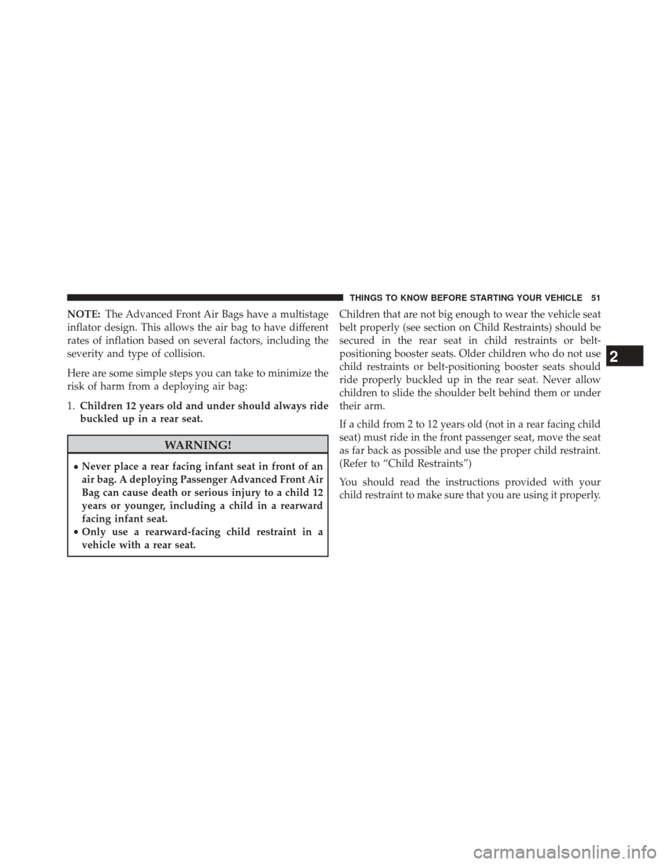 JEEP WRANGLER 2014 JK / 3.G Owners Manual NOTE:The Advanced Front Air Bags have a multistage
inflator design. This allows the air bag to have different
rates of inflation based on several factors, including the
severity and type of collision.