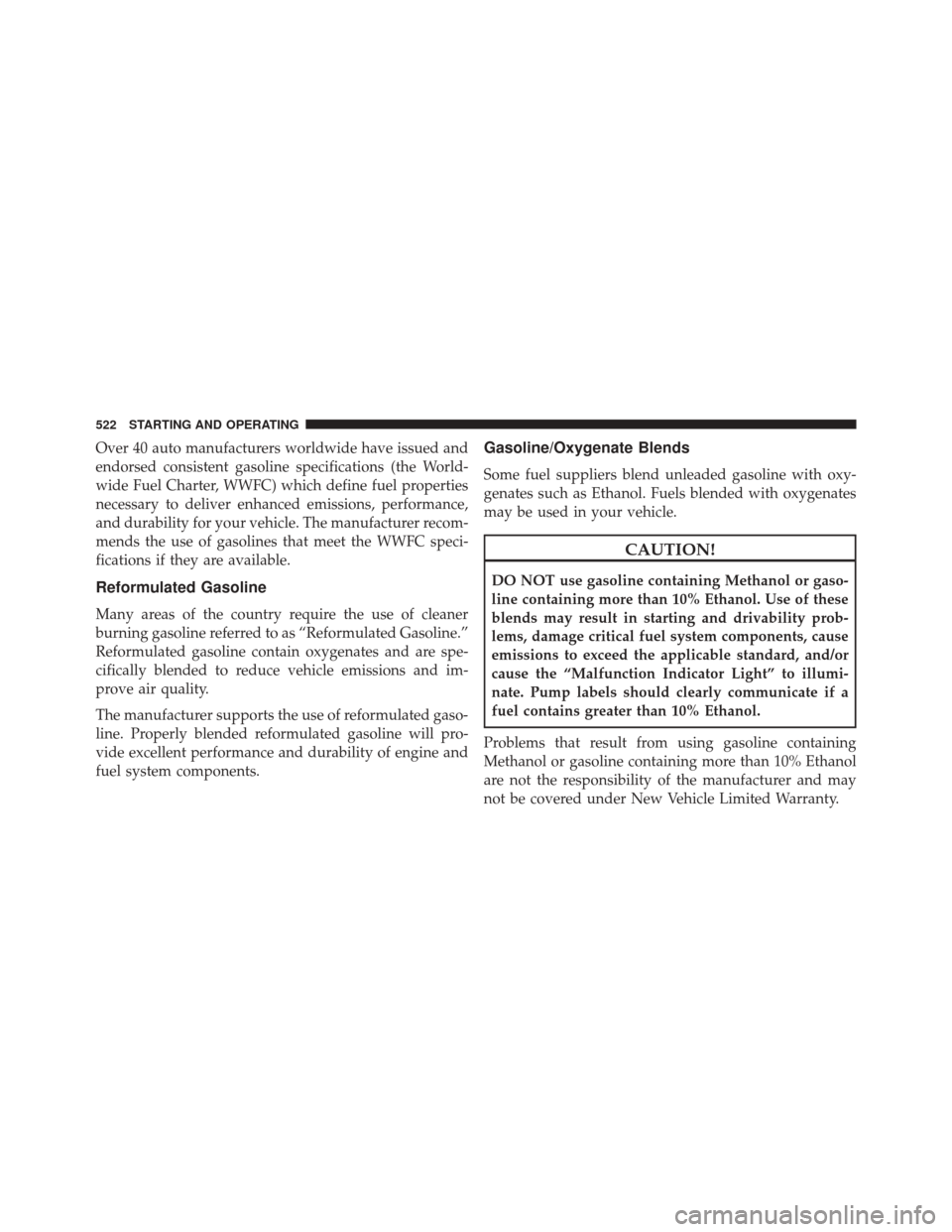 JEEP WRANGLER 2014 JK / 3.G Owners Manual Over 40 auto manufacturers worldwide have issued and
endorsed consistent gasoline specifications (the World-
wide Fuel Charter, WWFC) which define fuel properties
necessary to deliver enhanced emissio