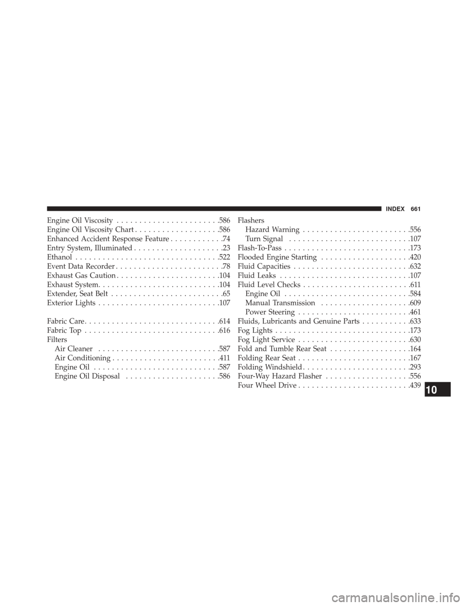 JEEP WRANGLER 2014 JK / 3.G User Guide Engine Oil Viscosity...................... .586
Engine Oil Viscosity Chart ...................586
Enhanced Accident Response Feature ............74
Entry System, Illuminated ....................23
Eth JEEP WRANGLER 2014 JK / 3.G User Guide Engine Oil Viscosity...................... .586
Engine Oil Viscosity Chart ...................586
Enhanced Accident Response Feature ............74
Entry System, Illuminated ....................23
Eth