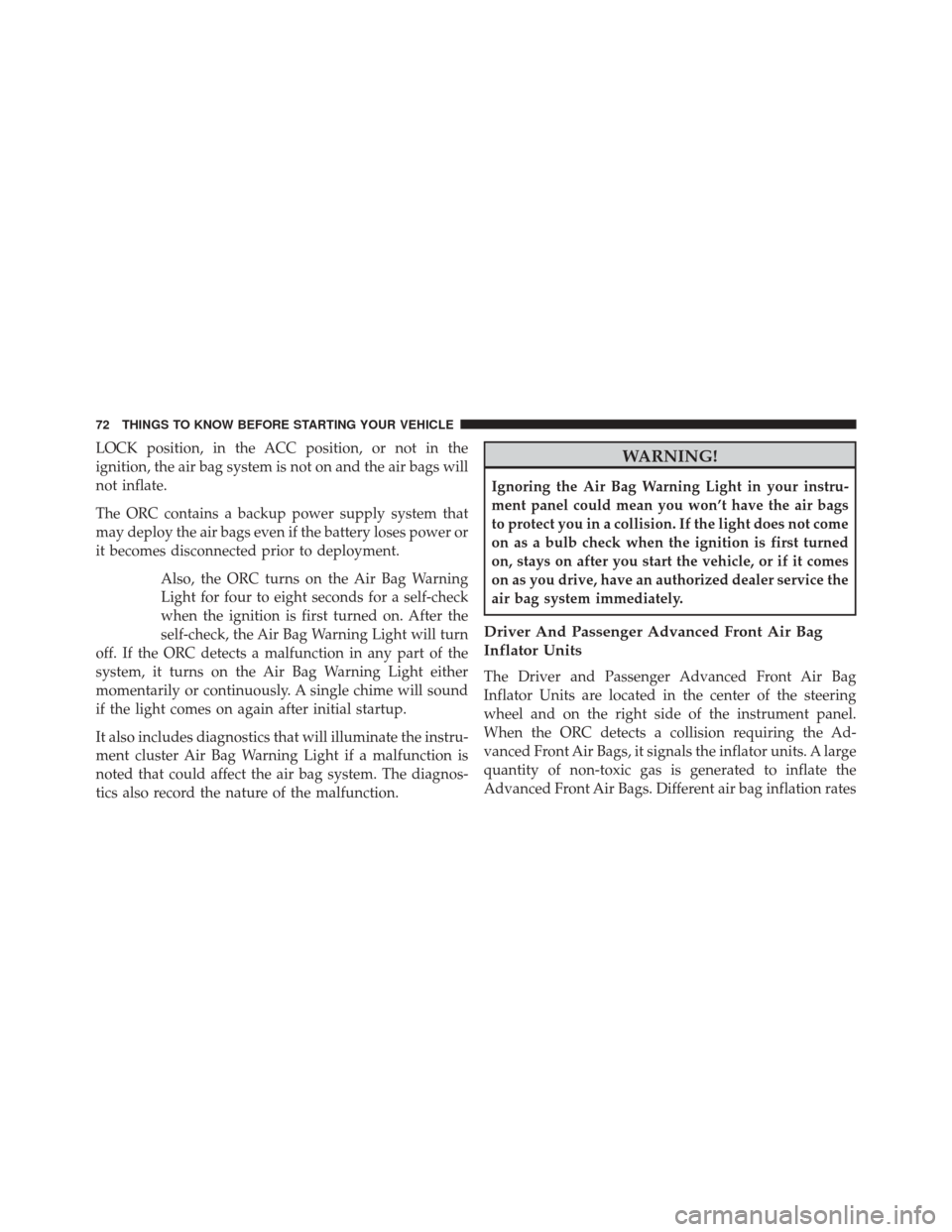 JEEP WRANGLER 2014 JK / 3.G Manual PDF LOCK position, in the ACC position, or not in the
ignition, the air bag system is not on and the air bags will
not inflate.
The ORC contains a backup power supply system that
may deploy the air bags e JEEP WRANGLER 2014 JK / 3.G Manual PDF LOCK position, in the ACC position, or not in the
ignition, the air bag system is not on and the air bags will
not inflate.
The ORC contains a backup power supply system that
may deploy the air bags e