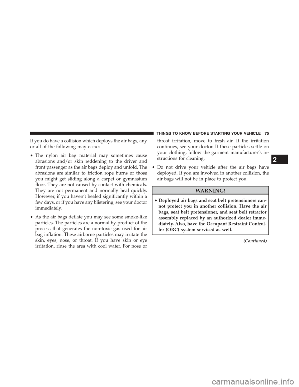 JEEP WRANGLER 2014 JK / 3.G Manual PDF If you do have a collision which deploys the air bags, any
or all of the following may occur:
•The nylon air bag material may sometimes cause
abrasions and/or skin reddening to the driver and
front JEEP WRANGLER 2014 JK / 3.G Manual PDF If you do have a collision which deploys the air bags, any
or all of the following may occur:
•The nylon air bag material may sometimes cause
abrasions and/or skin reddening to the driver and
front