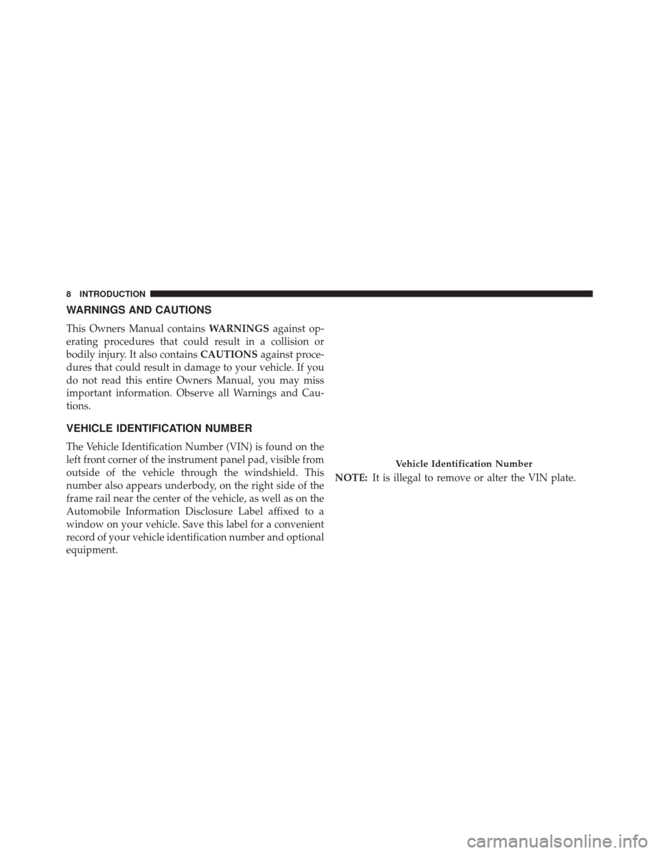 JEEP WRANGLER 2014 JK / 3.G Owners Manual WARNINGS AND CAUTIONS
This Owners Manual containsWARNINGSagainst op-
erating procedures that could result in a collision or
bodily injury. It also contains CAUTIONSagainst proce-
dures that could resu