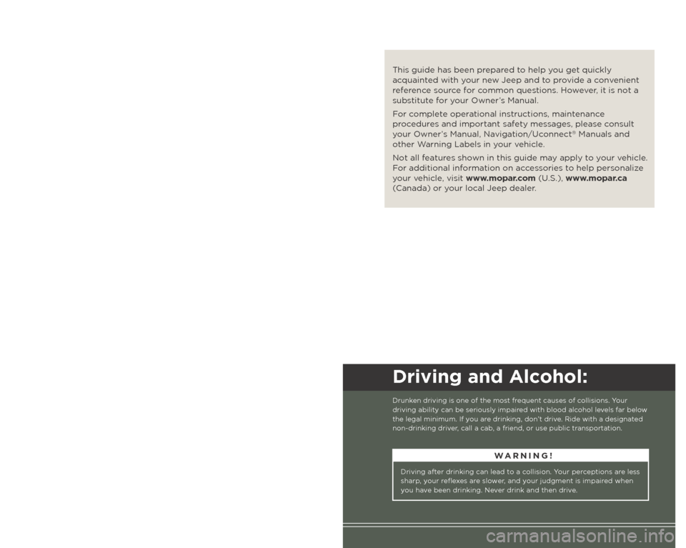 JEEP WRANGLER 2014 JK / 3.G User Guide Driving after drinking can lead to a collision. Your perceptions are less 
sharp, your reflexes are slower, and your judgment is impaired when 
you have been drinking. Never drink and then drive.
WARN