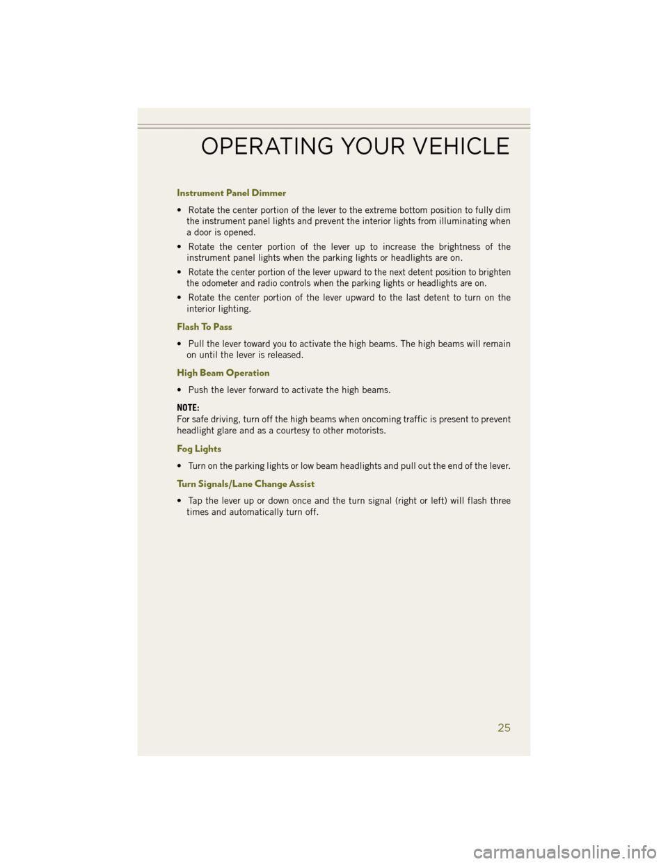 JEEP WRANGLER 2014 JK / 3.G User Guide Instrument Panel Dimmer
• Rotate the center portion of the lever to the extreme bottom position to fully dimthe instrument panel lights and prevent the interior lights from illuminating when
a door 