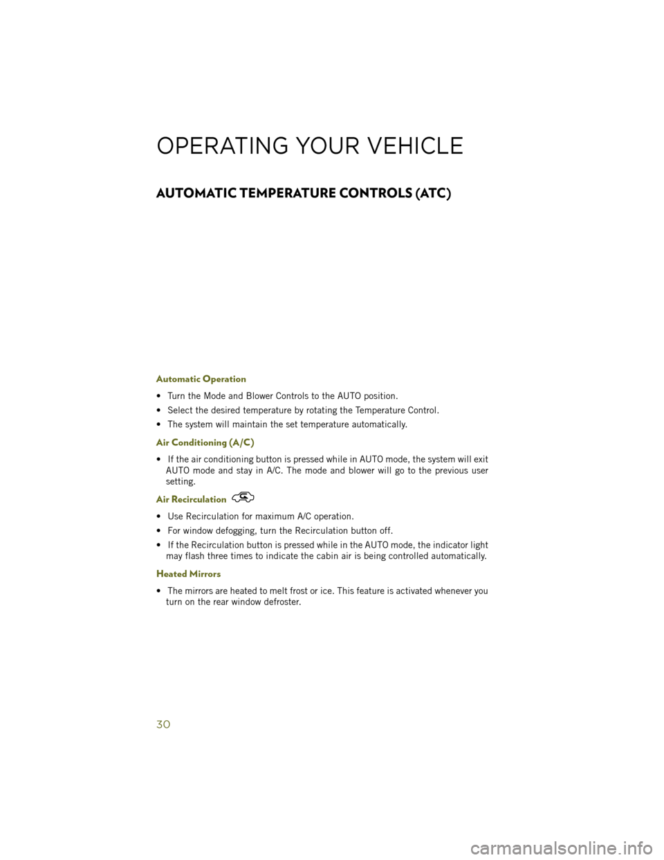 JEEP WRANGLER 2014 JK / 3.G User Guide AUTOMATIC TEMPERATURE CONTROLS (ATC)
Automatic Operation
• Turn the Mode and Blower Controls to the AUTO position.
• Select the desired temperature by rotating the Temperature Control.
• The sys JEEP WRANGLER 2014 JK / 3.G User Guide AUTOMATIC TEMPERATURE CONTROLS (ATC)
Automatic Operation
• Turn the Mode and Blower Controls to the AUTO position.
• Select the desired temperature by rotating the Temperature Control.
• The sys