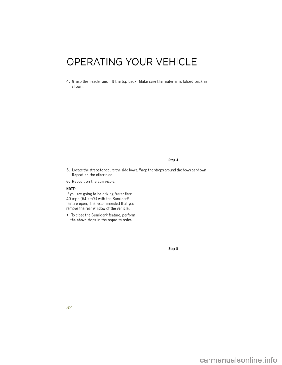 JEEP WRANGLER 2014 JK / 3.G User Guide 4. Grasp the header and lift the top back. Make sure the material is folded back asshown.
5.
Locate the straps to secure the side bows. Wrap the straps around the bows as shown.
Repeat on the other si JEEP WRANGLER 2014 JK / 3.G User Guide 4. Grasp the header and lift the top back. Make sure the material is folded back asshown.
5.
Locate the straps to secure the side bows. Wrap the straps around the bows as shown.
Repeat on the other si