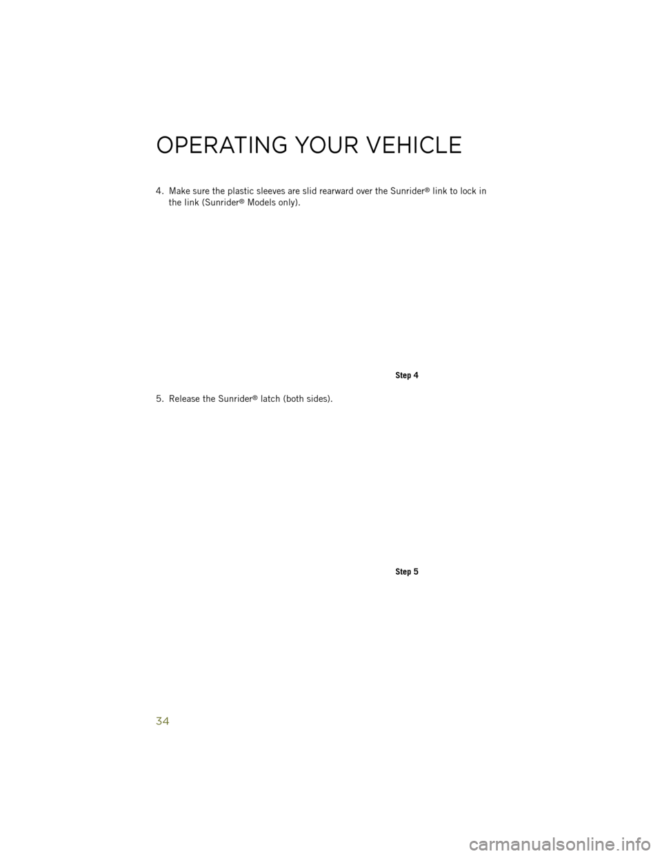 JEEP WRANGLER 2014 JK / 3.G Owners Manual 4. Make sure the plastic sleeves are slid rearward over the Sunrider®link to lock in
the link (Sunrider®Models only).
5. Release the Sunrider
®latch (both sides).
Step 4
Step 5
OPERATING YOUR VEHIC JEEP WRANGLER 2014 JK / 3.G Owners Manual 4. Make sure the plastic sleeves are slid rearward over the Sunrider®link to lock in
the link (Sunrider®Models only).
5. Release the Sunrider
®latch (both sides).
Step 4
Step 5
OPERATING YOUR VEHIC