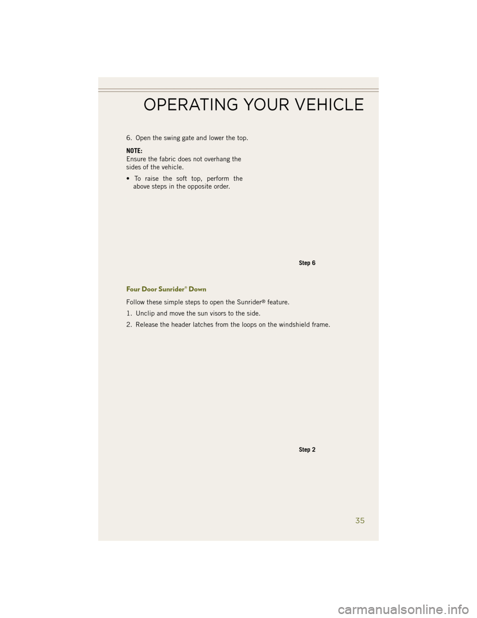 JEEP WRANGLER 2014 JK / 3.G Owners Guide 6. Open the swing gate and lower the top.
NOTE:
Ensure the fabric does not overhang the
sides of the vehicle.
• To raise the soft top, perform theabove steps in the opposite order.
Four Door Sunride