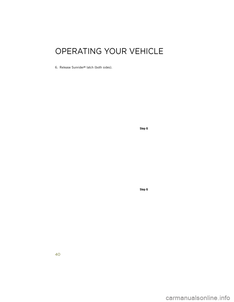 JEEP WRANGLER 2014 JK / 3.G Service Manual 6. Release Sunrider®latch (both sides).
Step 6
Step 6
OPERATING YOUR VEHICLE
40 