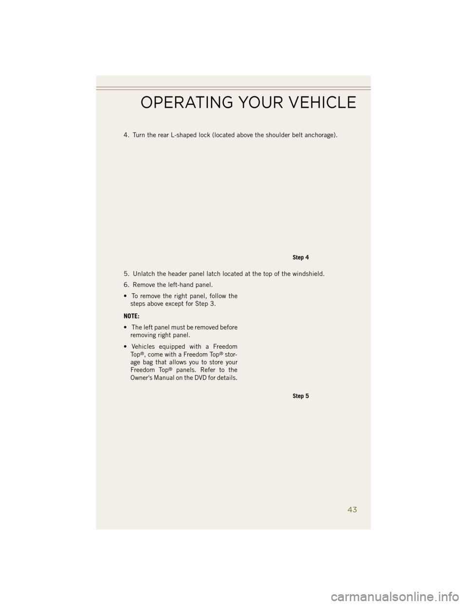 JEEP WRANGLER 2014 JK / 3.G Service Manual 4. Turn the rear L-shaped lock (located above the shoulder belt anchorage).
5. Unlatch the header panel latch located at the top of the windshield.
6. Remove the left-hand panel.
• To remove the rig