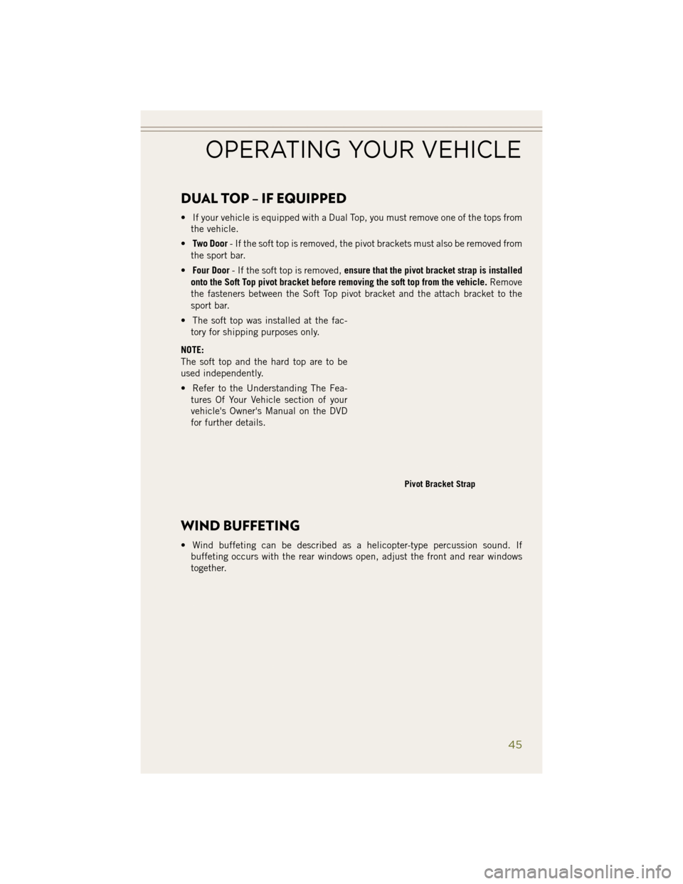JEEP WRANGLER 2014 JK / 3.G Service Manual DUAL TOP – IF EQUIPPED
• If your vehicle is equipped with a Dual Top, you must remove one of the tops fromthe vehicle.
• Two Door - If the soft top is removed, the pivot brackets must also be re